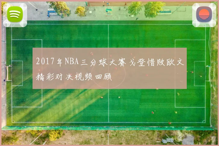 2017年NBA三分球大赛戈登惜败欧文精彩对决视频回顾