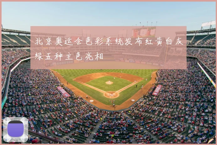 北京奥运会色彩系统发布红黄白灰绿五种主色亮相