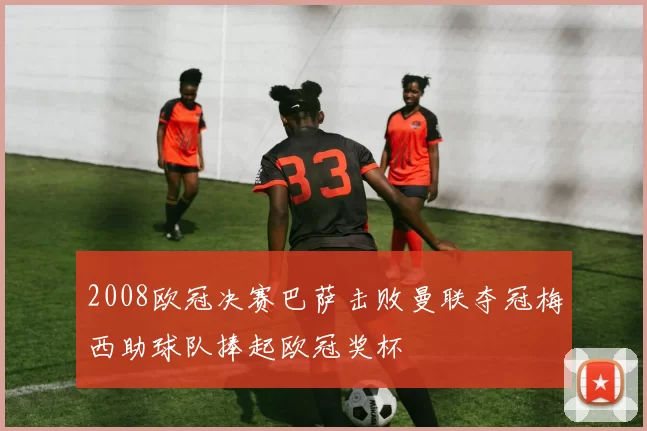 2008欧冠决赛巴萨击败曼联夺冠梅西助球队捧起欧冠奖杯