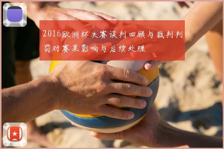 2016欧洲杯决赛误判回顾与裁判判罚对赛果影响与后续处理