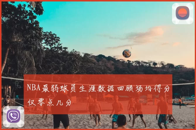 NBA最弱球员生涯数据回顾场均得分仅零点几分