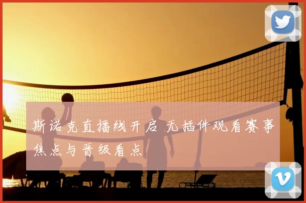 斯诺克直播线开启 无插件观看赛事焦点与晋级看点