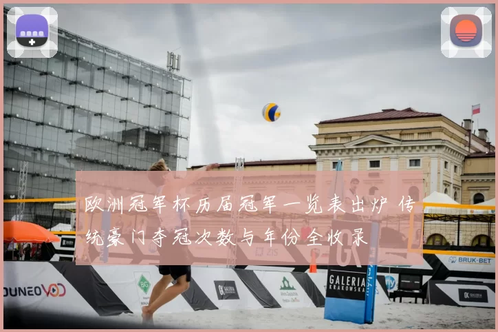 欧洲冠军杯历届冠军一览表出炉 传统豪门夺冠次数与年份全收录