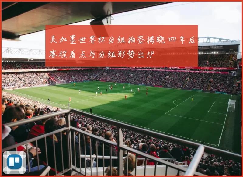 美加墨世界杯分组抽签揭晓 四年后赛程看点与分组形势出炉