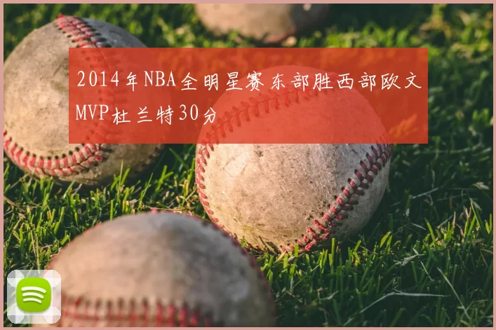 2014年NBA全明星赛东部胜西部欧文MVP杜兰特30分