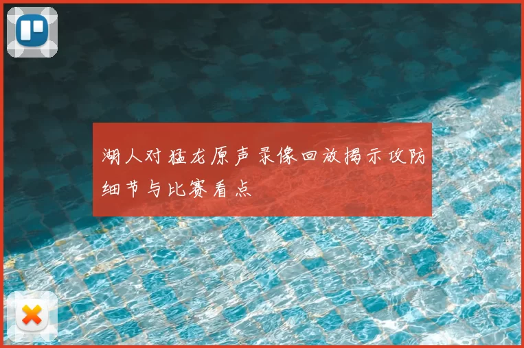 湖人对猛龙原声录像回放揭示攻防细节与比赛看点